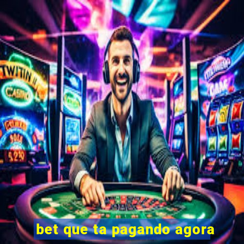 bet que ta pagando agora